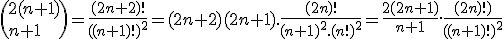  \(2(n+1)\\n+1\) = \frac{(2n+2)!}{((n+1)!)^2} = (2n+2)(2n+1).\frac{(2n)!}{(n+1)^2.(n!)^2} = \frac{2(2n+1)}{n+1} . \frac{(2n)!)}{((n+1)!)^2}